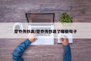 楚乔传抄袭/楚乔传抄袭了哪些句子