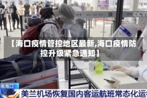 【海口疫情管控地区最新,海口疫情防控升级紧急通知】