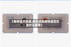 【身份证大轨迹,身份证轨迹快速定位是什么意思】