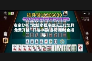 专家分析“微信小程序微乐三代怎样免费开挂”开挂神器{透视辅助}全揭秘