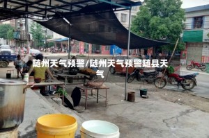 随州天气预警/随州天气预警随县天气