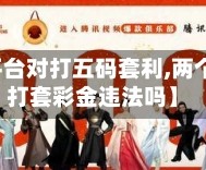 【两个平台对打五码套利,两个平台对打套彩金违法吗】
