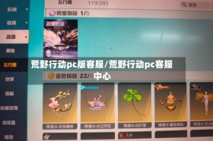 荒野行动pc版客服/荒野行动pc客服中心