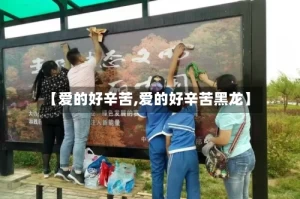 【爱的好辛苦,爱的好辛苦黑龙】