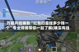 万能开挂辅助“红包扫雷挂多少钱一个”专业师傅带你一起了解(确实有挂