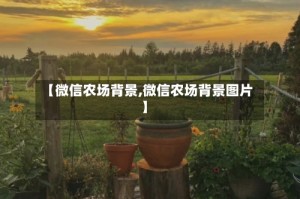 【微信农场背景,微信农场背景图片】