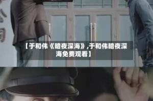 【于和伟《暗夜深海》,于和伟暗夜深海免费观看】