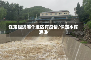保定泄洪哪个地区有疫情/保定水库泄洪