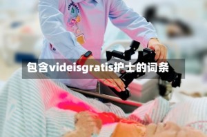 包含videisgratis护士的词条