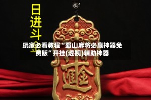 玩家必看教程“蜀山麻将必赢神器免费版”开挂(透视)辅助神器