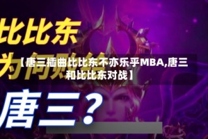 【唐三插曲比比东不亦乐乎MBA,唐三和比比东对战】