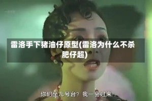 雷洛手下猪油仔原型(雷洛为什么不杀肥仔超)