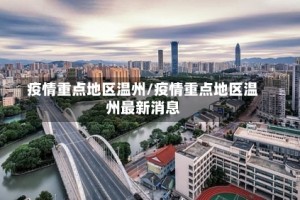 疫情重点地区温州/疫情重点地区温州最新消息
