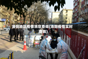 洛阳地区疫情消息查询(洛阳疫情实时查询)