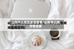 山东什么地区发现疫情/山东什么地方有役情