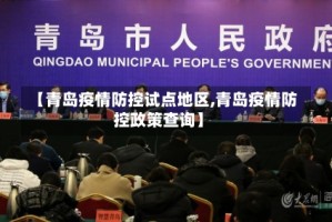 【青岛疫情防控试点地区,青岛疫情防控政策查询】