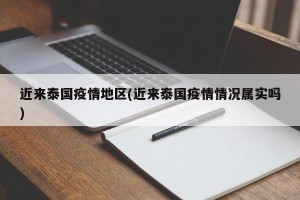 近来泰国疫情地区(近来泰国疫情情况属实吗)