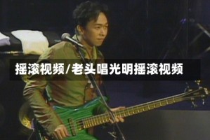 摇滚视频/老头唱光明摇滚视频
