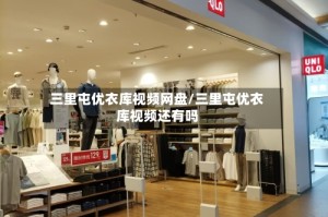 三里屯优衣库视频网盘/三里屯优衣库视频还有吗
