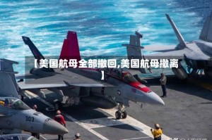 【美国航母全部撤回,美国航母撤离】