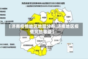【济南疫情地区地图分布,济南地区疫情风险等级】