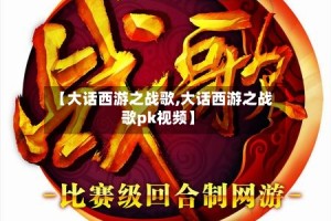 【大话西游之战歌,大话西游之战歌pk视频】