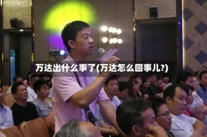 万达出什么事了(万达怎么回事儿?)