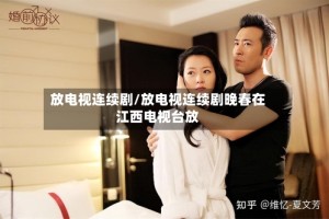 放电视连续剧/放电视连续剧晚春在江西电视台放