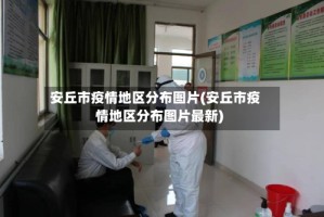 安丘市疫情地区分布图片(安丘市疫情地区分布图片最新)