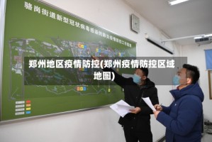 郑州地区疫情防控(郑州疫情防控区域地图)