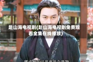 赴山海电视剧(赴山海电视剧免费观看全集在线播放)