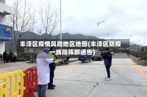 丰泽区疫情风险地区地图(丰泽区防疫一线指挥部通告)