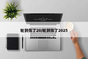 轮到你了20/轮到你了2025