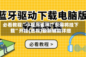 必看教程“小程序雀神广东麻将挂下载”开挂(透视)最新辅助详细