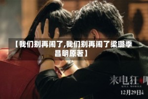 【我们别再闹了,我们别再闹了梁璐季昌明原著】