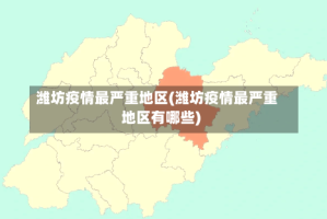 潍坊疫情最严重地区(潍坊疫情最严重地区有哪些)