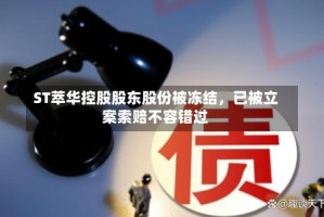 ST萃华控股股东股份被冻结，已被立案索赔不容错过