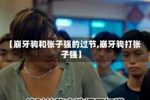 【崩牙驹和张子强的过节,崩牙驹打张子强】