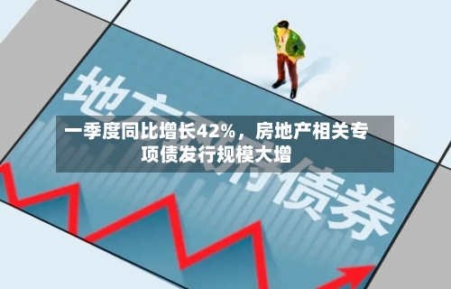 一季度同比增长42%，房地产相关专项债发行规模大增-第3张图片