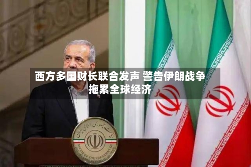西方多国财长联合发声 警告伊朗战争拖累全球经济-第1张图片