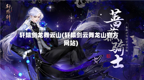 轩辕剑龙舞云山(轩辕剑云舞龙山官方网站)-第2张图片