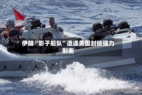 伊朗“影子船队”遭遇美国封锁强力制衡-第1张图片