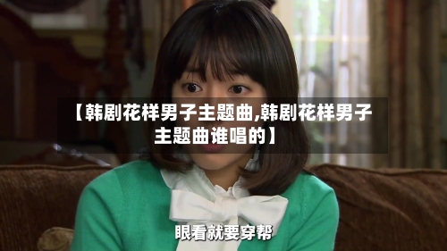 【韩剧花样男子主题曲,韩剧花样男子主题曲谁唱的】-第1张图片