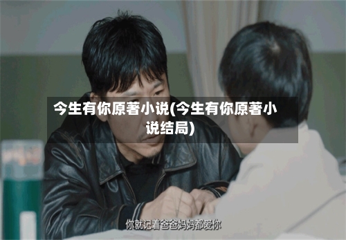 今生有你原著小说(今生有你原著小说结局)-第1张图片