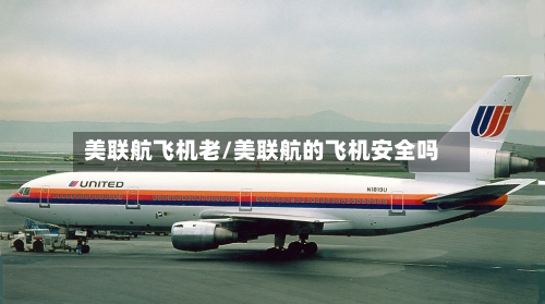 美联航飞机老/美联航的飞机安全吗-第1张图片