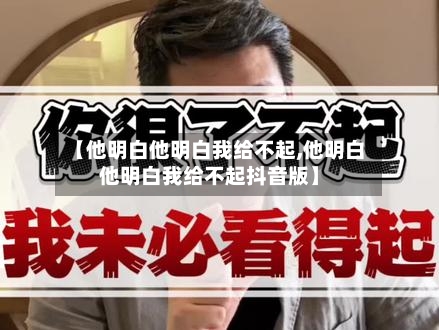 【他明白他明白我给不起,他明白他明白我给不起抖音版】-第1张图片