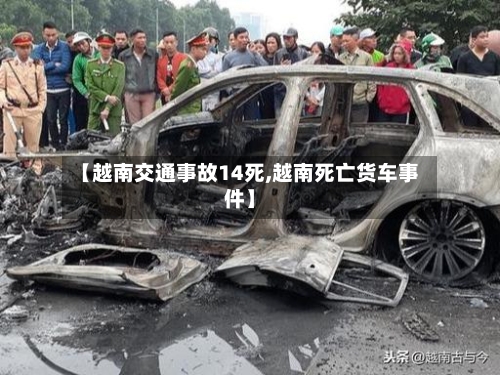 【越南交通事故14死,越南死亡货车事件】-第1张图片