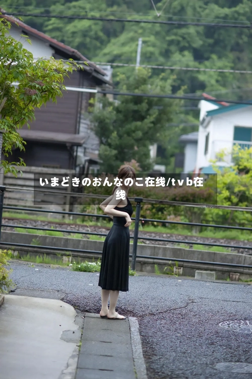 いまどきのおんなのこ在线/tⅴb在线-第1张图片