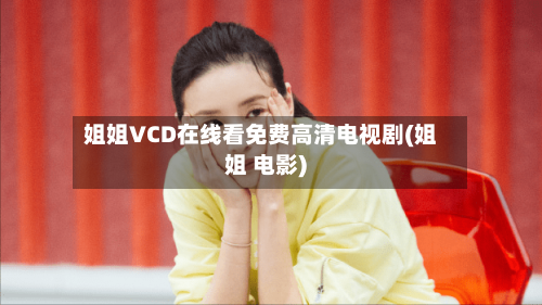 姐姐VCD在线看免费高清电视剧(姐姐 电影)-第1张图片