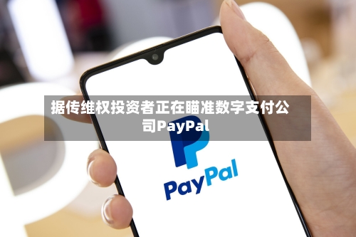 据传维权投资者正在瞄准数字支付公司PayPal-第1张图片